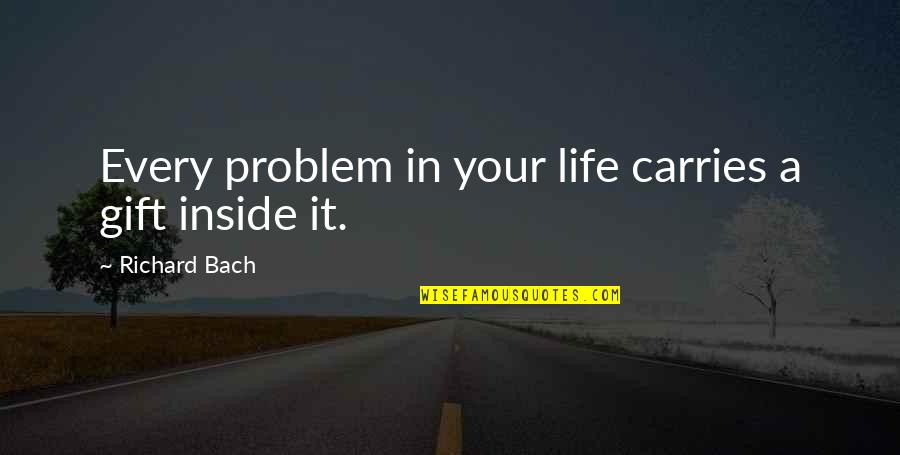 If You Ever Did Me Wrong Quotes By Richard Bach: Every problem in your life carries a gift