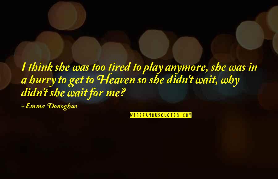 If You Ever Get Tired Of Me Quotes By Emma Donoghue: I think she was too tired to play