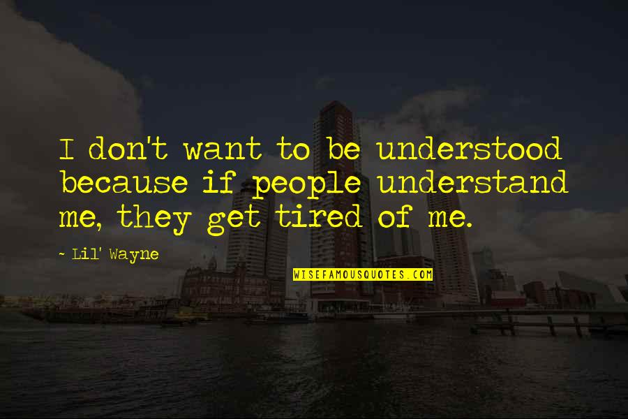 If You Ever Get Tired Of Me Quotes By Lil' Wayne: I don't want to be understood because if