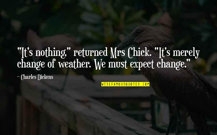 If You Expect Nothing Quotes By Charles Dickens: "It's nothing," returned Mrs Chick. "It's merely change