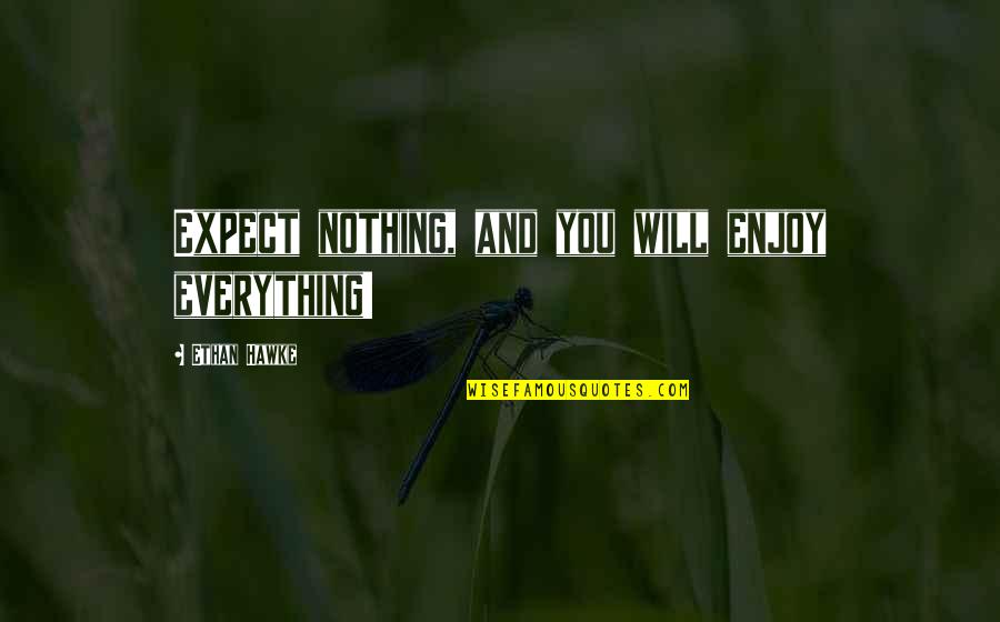 If You Expect Nothing Quotes By Ethan Hawke: Expect nothing, and you will enjoy everything!
