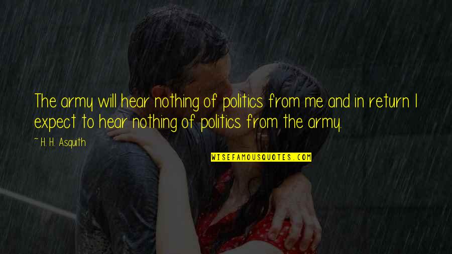 If You Expect Nothing Quotes By H. H. Asquith: The army will hear nothing of politics from