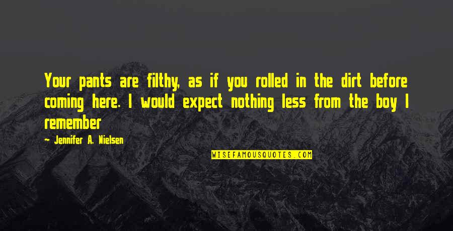 If You Expect Nothing Quotes By Jennifer A. Nielsen: Your pants are filthy, as if you rolled