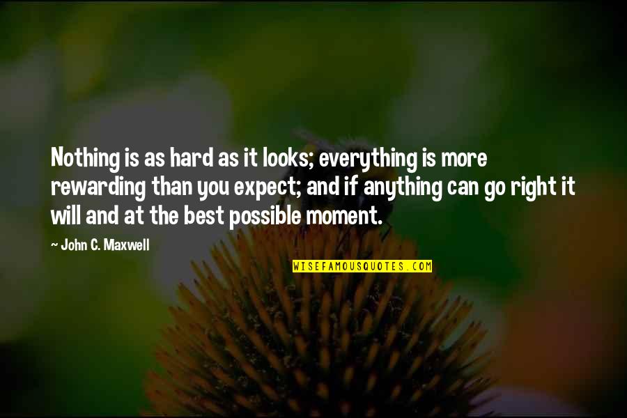 If You Expect Nothing Quotes By John C. Maxwell: Nothing is as hard as it looks; everything