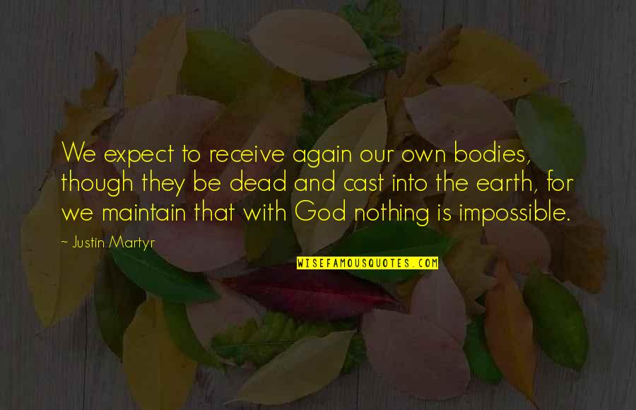 If You Expect Nothing Quotes By Justin Martyr: We expect to receive again our own bodies,