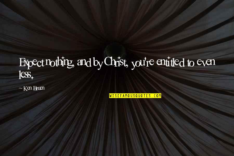 If You Expect Nothing Quotes By Ken Bruen: Expect nothing, and by Christ, you're entitled to