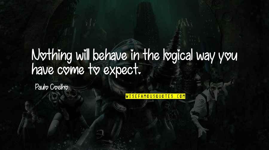 If You Expect Nothing Quotes By Paulo Coelho: Nothing will behave in the logical way you