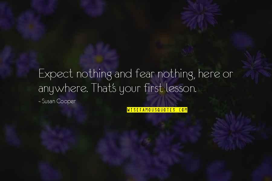 If You Expect Nothing Quotes By Susan Cooper: Expect nothing and fear nothing, here or anywhere.