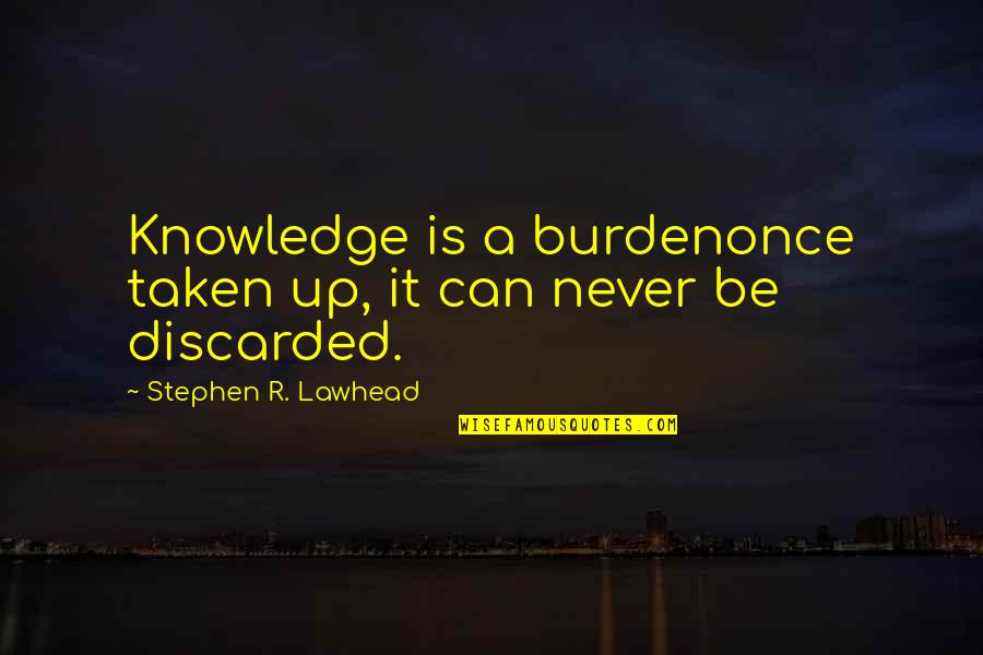 If You Fail Keep Going Quotes By Stephen R. Lawhead: Knowledge is a burdenonce taken up, it can