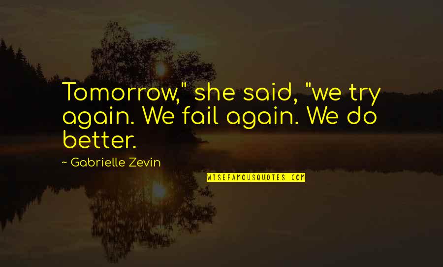 If You Fail Try And Try Again Quotes By Gabrielle Zevin: Tomorrow," she said, "we try again. We fail If You Fail Try And Try Again Quotes By Gabrielle Zevin: Tomorrow," she said, "we try again. We fail