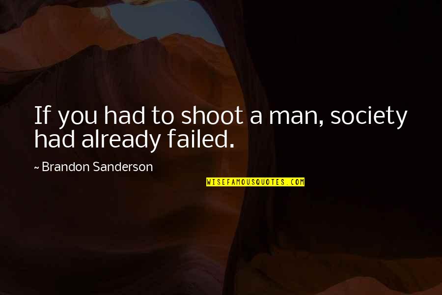 If You Failed Quotes By Brandon Sanderson: If you had to shoot a man, society