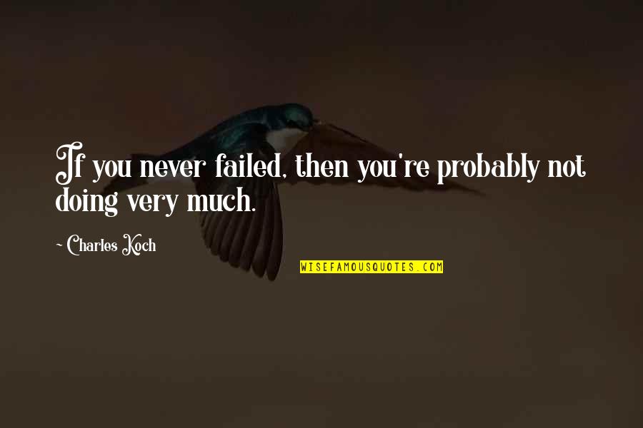 If You Failed Quotes By Charles Koch: If you never failed, then you're probably not