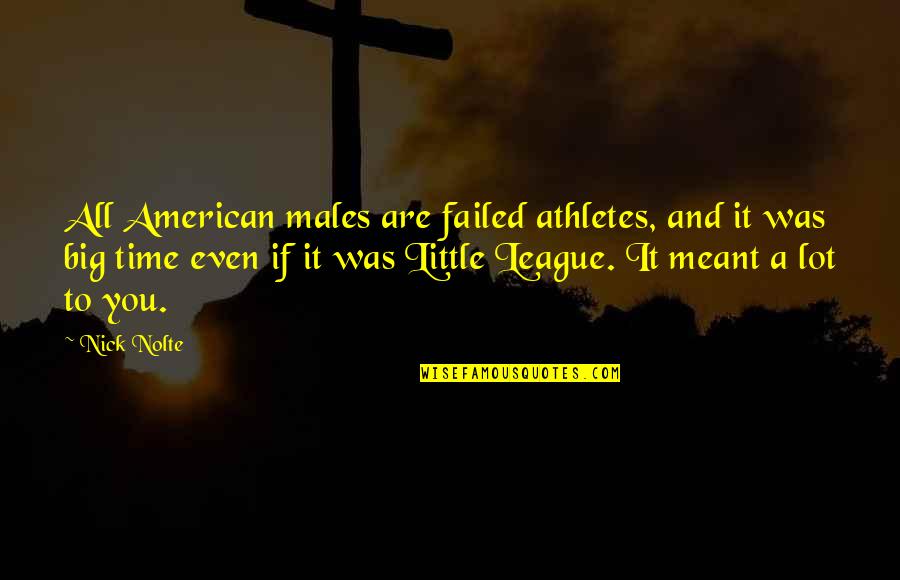 If You Failed Quotes By Nick Nolte: All American males are failed athletes, and it