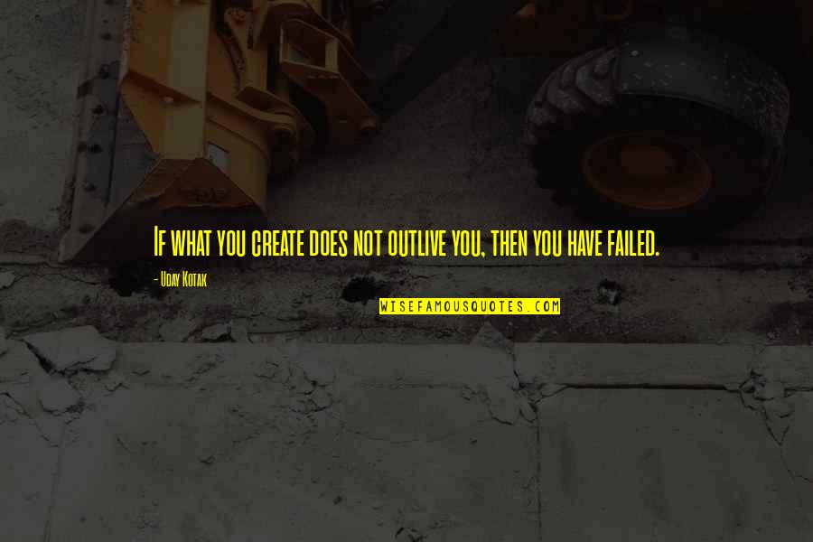 If You Failed Quotes By Uday Kotak: If what you create does not outlive you,