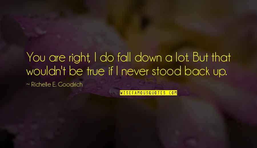 If You Fall Down Quotes By Richelle E. Goodrich: You are right, I do fall down a