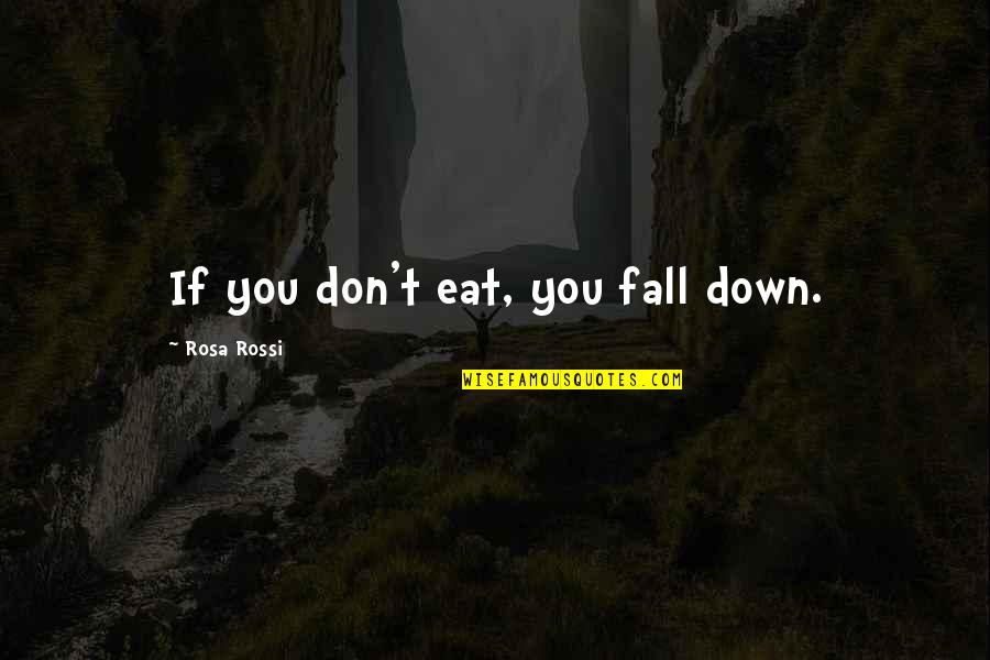 If You Fall Down Quotes By Rosa Rossi: If you don't eat, you fall down.