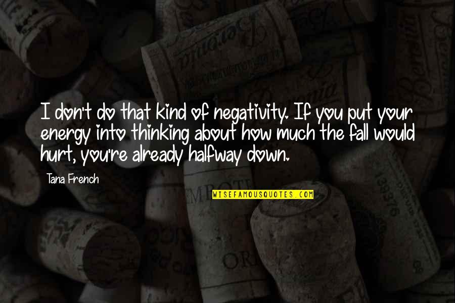 If You Fall Down Quotes By Tana French: I don't do that kind of negativity. If