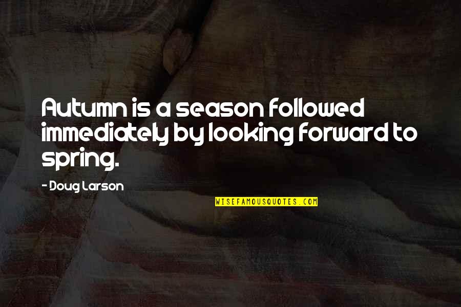 If You Fall Fall Forward Quotes By Doug Larson: Autumn is a season followed immediately by looking