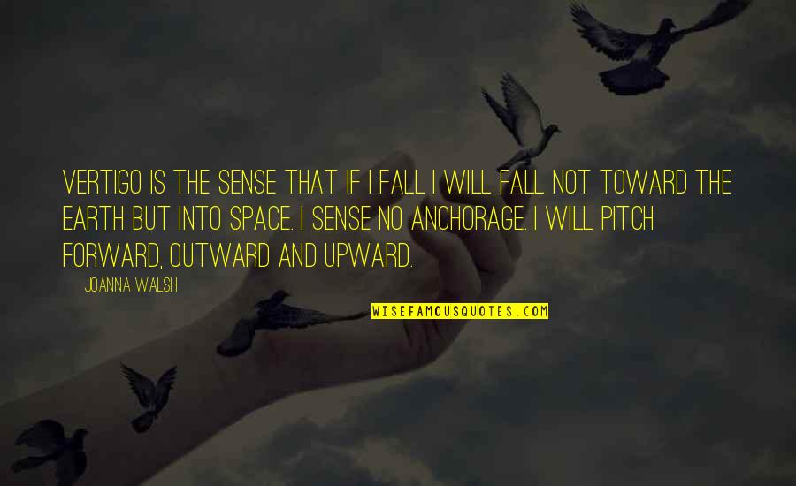 If You Fall Fall Forward Quotes By Joanna Walsh: Vertigo is the sense that if I fall