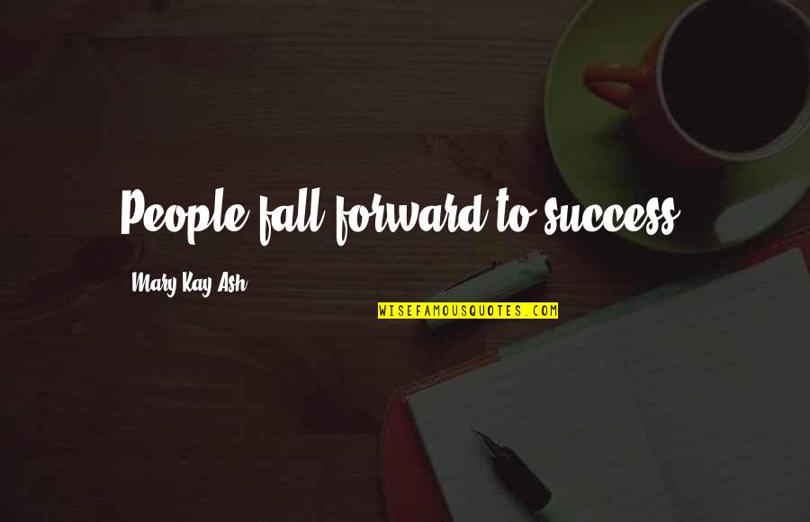 If You Fall Fall Forward Quotes By Mary Kay Ash: People fall forward to success.