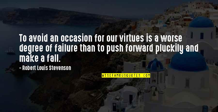 If You Fall Fall Forward Quotes By Robert Louis Stevenson: To avoid an occasion for our virtues is