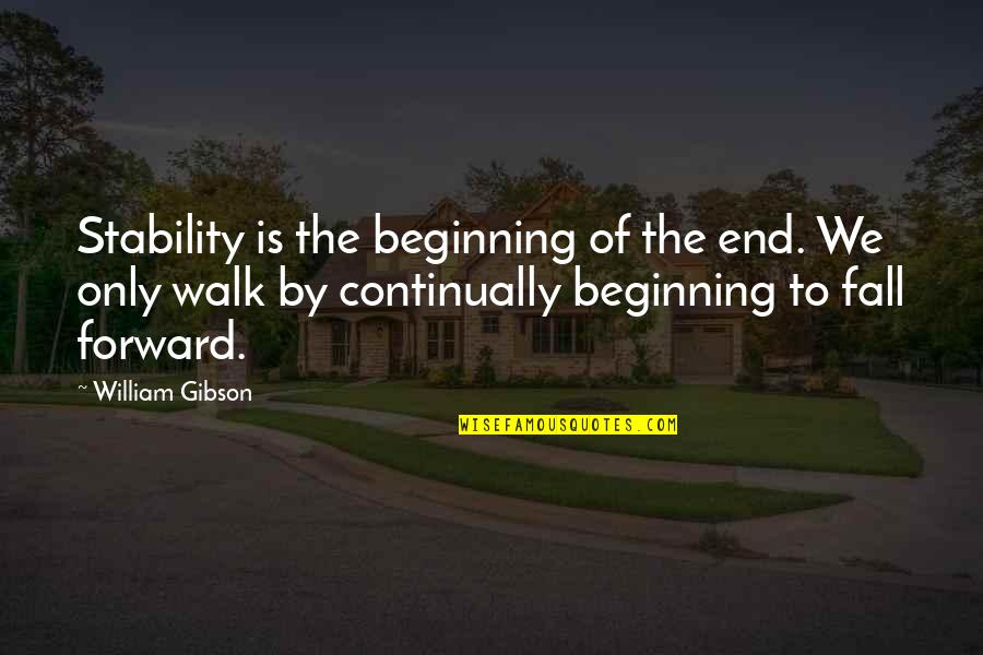 If You Fall Fall Forward Quotes By William Gibson: Stability is the beginning of the end. We