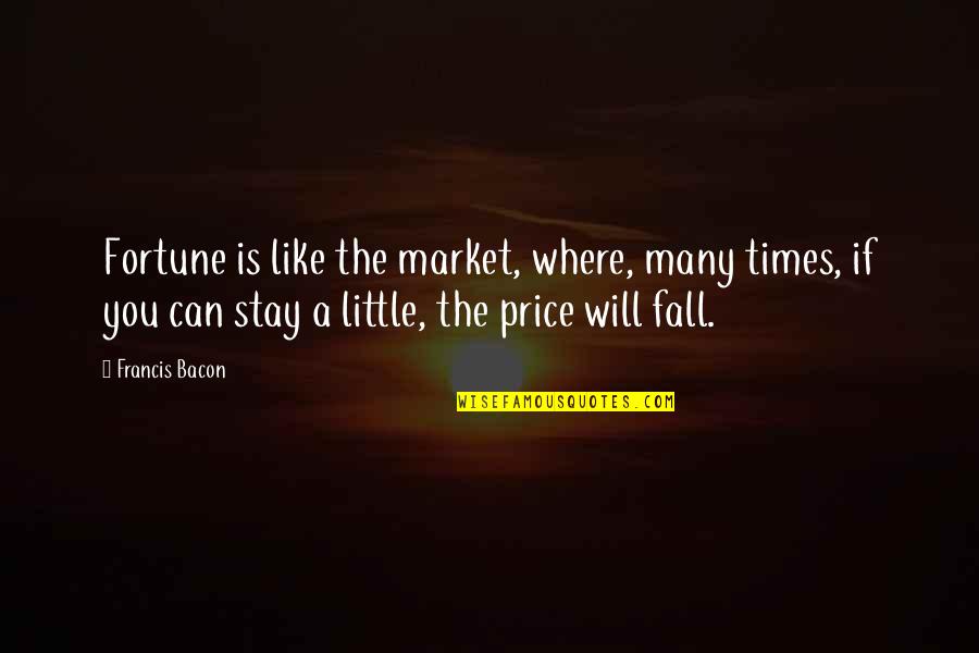 If You Fall Quotes By Francis Bacon: Fortune is like the market, where, many times,