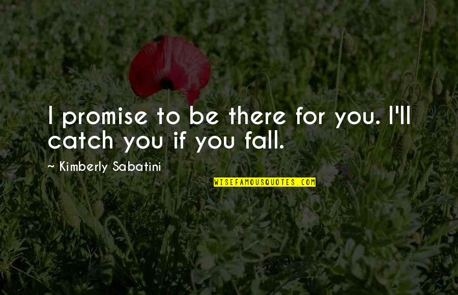If You Fall Quotes By Kimberly Sabatini: I promise to be there for you. I'll