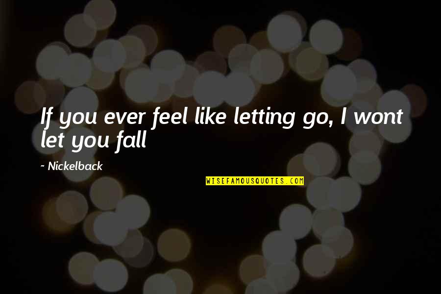 If You Fall Quotes By Nickelback: If you ever feel like letting go, I