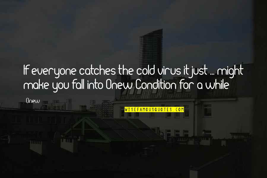 If You Fall Quotes By Onew: If everyone catches the cold virus it just