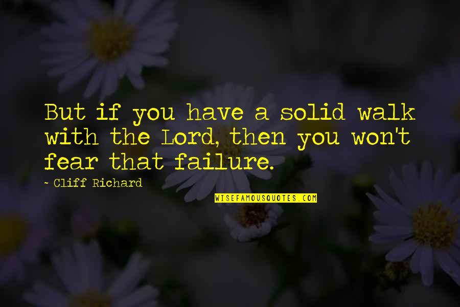 If You Fear Failure Quotes By Cliff Richard: But if you have a solid walk with
