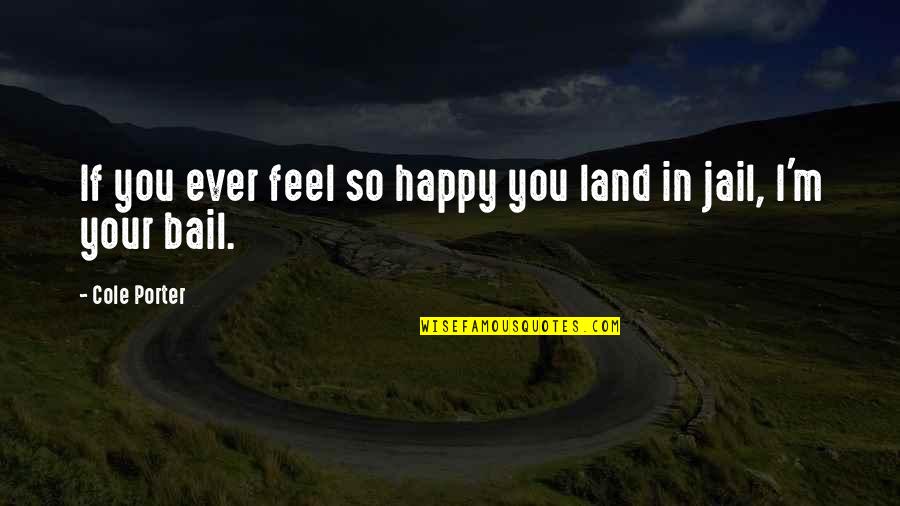 If You Feel Happy Quotes By Cole Porter: If you ever feel so happy you land