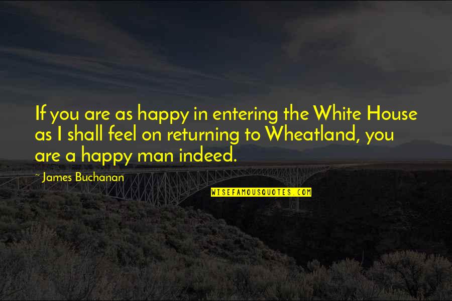 If You Feel Happy Quotes By James Buchanan: If you are as happy in entering the