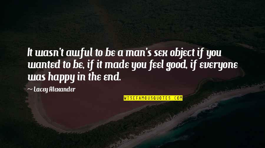 If You Feel Happy Quotes By Lacey Alexander: It wasn't awful to be a man's sex