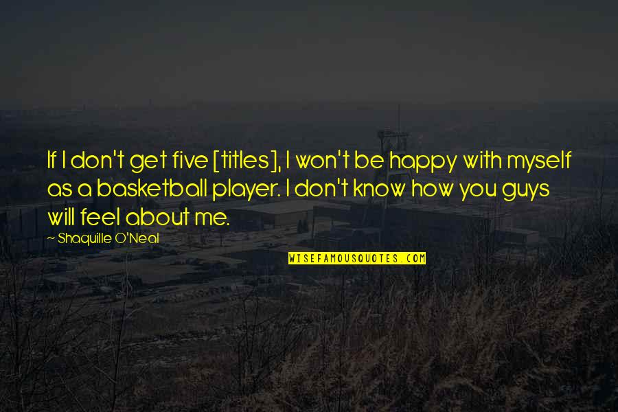 If You Feel Happy Quotes By Shaquille O'Neal: If I don't get five [titles], I won't