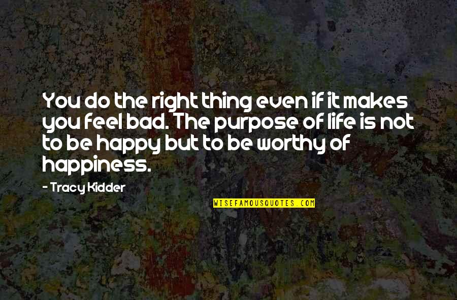 If You Feel Happy Quotes By Tracy Kidder: You do the right thing even if it
