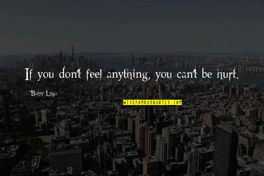 If You Feel Hurt Quotes By Barry Lyga: If you don't feel anything, you can't be