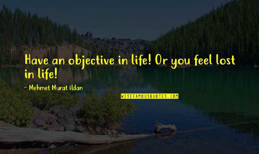 If You Feel Lost Quotes By Mehmet Murat Ildan: Have an objective in life! Or you feel