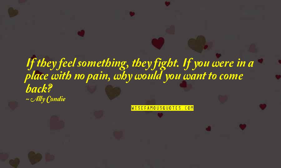 If You Feel Pain Quotes By Ally Condie: If they feel something, they fight. If you