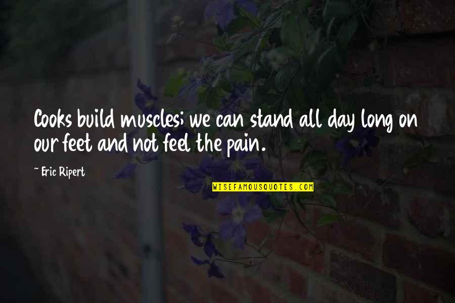 If You Feel Pain Quotes By Eric Ripert: Cooks build muscles; we can stand all day