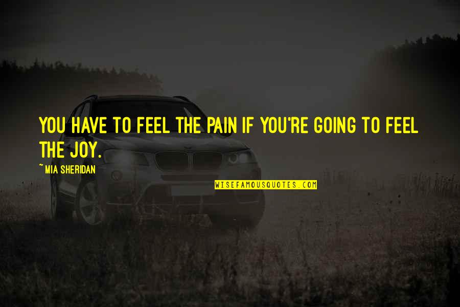 If You Feel Pain Quotes By Mia Sheridan: You have to feel the pain if you're
