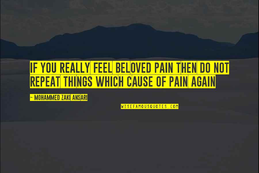 If You Feel Pain Quotes By Mohammed Zaki Ansari: If You Really Feel Beloved Pain Then Do If You Feel Pain Quotes By Mohammed Zaki Ansari: If You Really Feel Beloved Pain Then Do