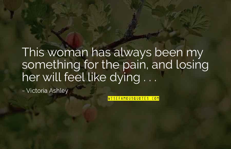 If You Feel Pain Quotes By Victoria Ashley: This woman has always been my something for