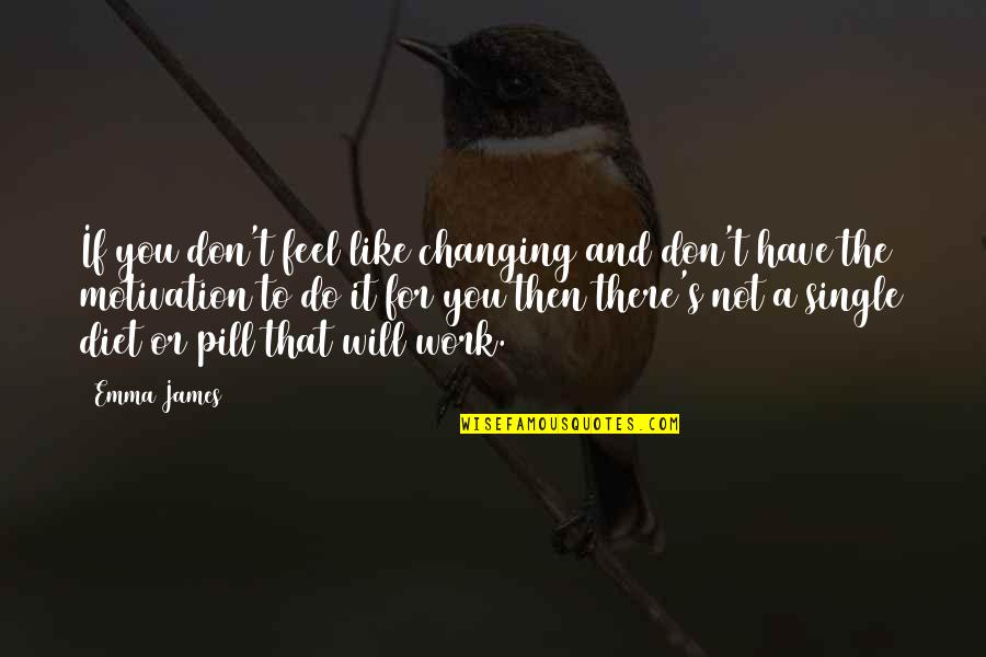 If You Feel Single Quotes By Emma James: If you don't feel like changing and don't