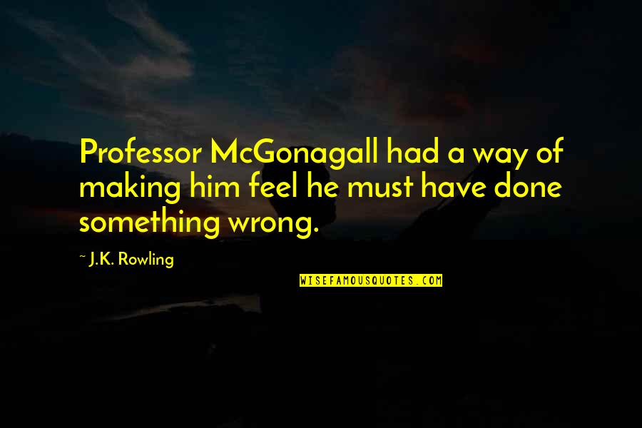 If You Feel Something Is Wrong Quotes By J.K. Rowling: Professor McGonagall had a way of making him