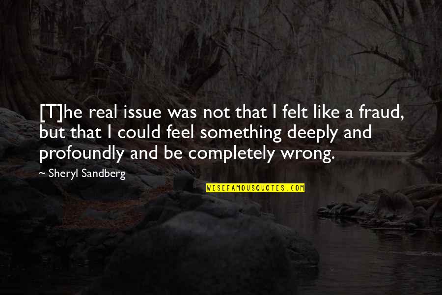 If You Feel Something Is Wrong Quotes By Sheryl Sandberg: [T]he real issue was not that I felt