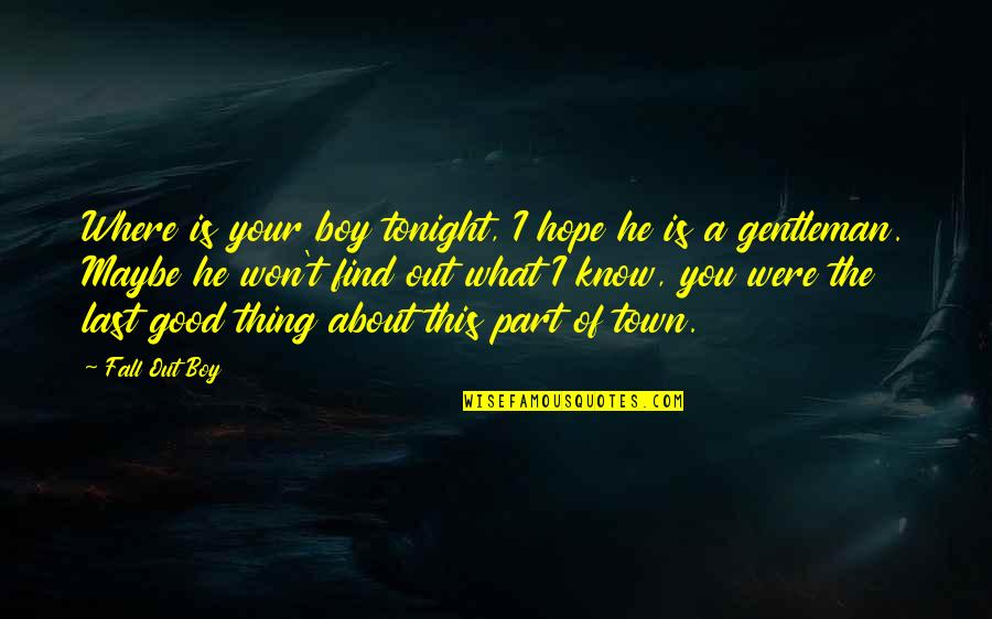 If You Find A Good Boy Quotes By Fall Out Boy: Where is your boy tonight, I hope he