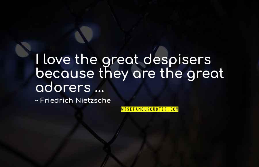 If You Find A Good Boy Quotes By Friedrich Nietzsche: I love the great despisers because they are