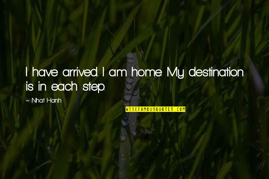 If You Find A Good Boy Quotes By Nhat Hanh: I have arrived. I am home. My destination