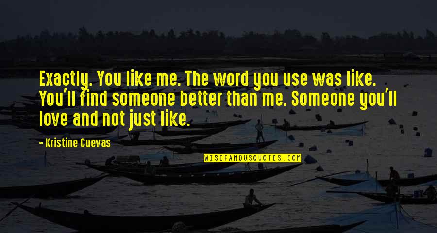 If You Find Better Than Me Quotes By Kristine Cuevas: Exactly. You like me. The word you use